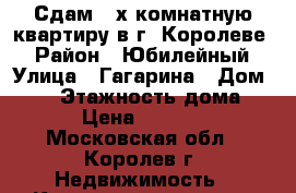 Сдам 2-х комнатную квартиру в г. Королеве  › Район ­ Юбилейный › Улица ­ Гагарина › Дом ­ 26 › Этажность дома ­ 5 › Цена ­ 20 000 - Московская обл., Королев г. Недвижимость » Квартиры аренда   . Московская обл.